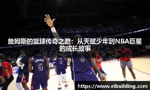 詹姆斯的篮球传奇之路：从天赋少年到NBA巨星的成长故事